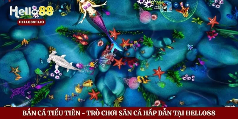 Bắn Cá Tiểu Tiên - Trò Chơi Săn Cá Hấp Dẫn Tại Hello88