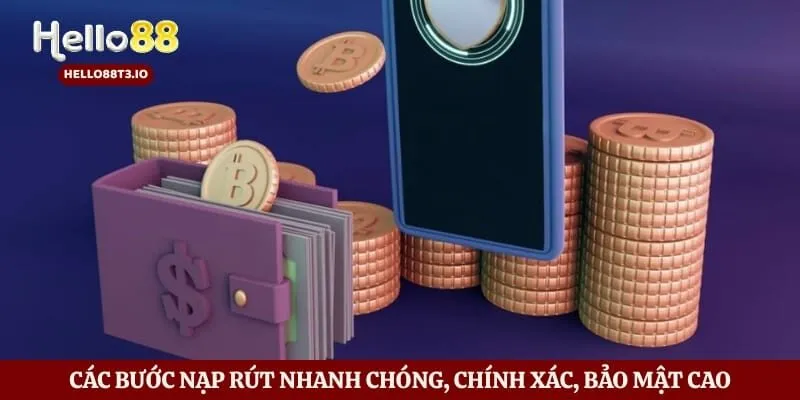 Các bước nạp rút nhanh chóng, chính xác, bảo mật cao