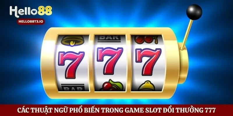 Nổ Hũ 777 - Khám Phá Sảnh Cược Nổ Hũ Uy Tín Nhất Châu Á Hình số 4 Các thuật ngữ phổ biến trong game slot đổi thưởng 777