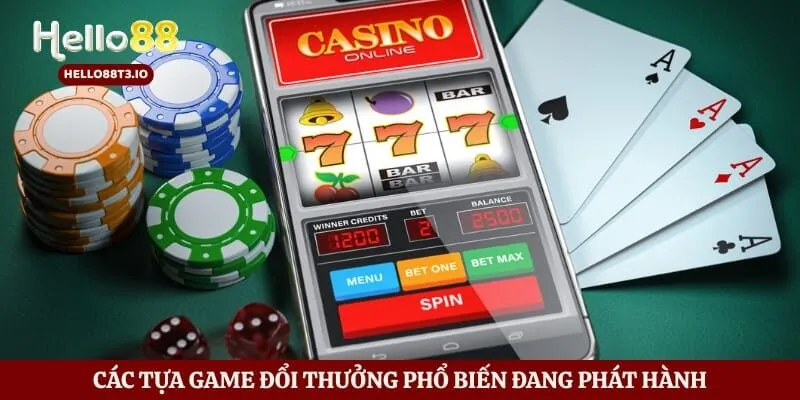 Các tựa game đổi thưởng phổ biến đang phát hành