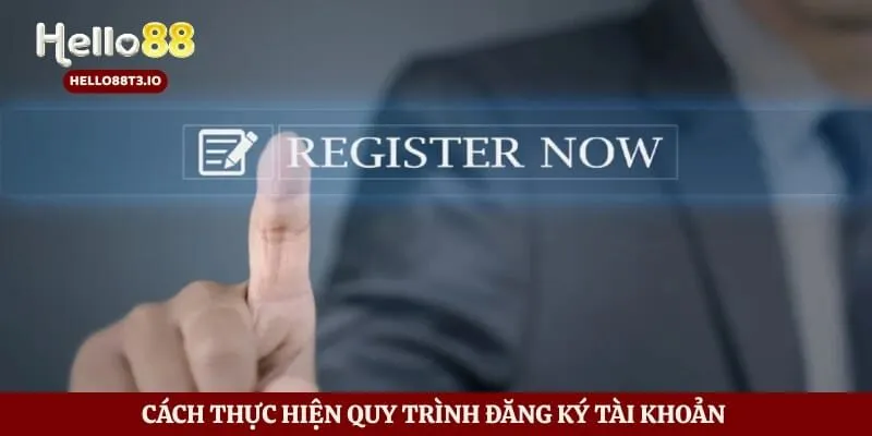 Cách thực hiện quy trình đăng ký tài khoản 