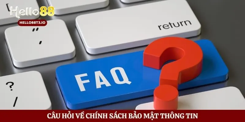 Câu hỏi về chính sách bảo mật thông tin