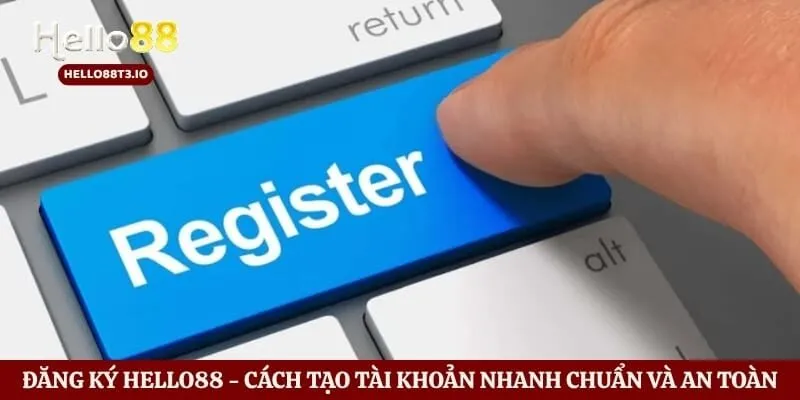 Đăng Ký Hello88 - Cách Tạo Tài Khoản Nhanh Chuẩn Và An Toàn