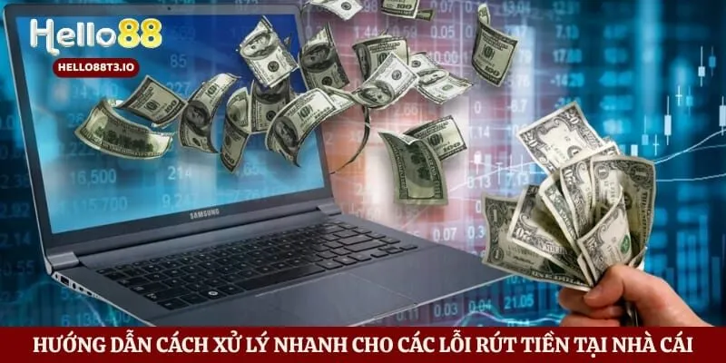 Rút Tiền Hello88 - Cách Thức Nhận Tiền Thắng Cược An Toàn Nhất Hình số 6 Hướng dẫn cách xử lý nhanh cho các lỗi rút tiền tại nhà cái