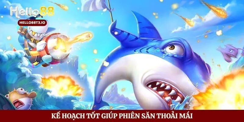 Kế hoạch tốt giúp phiên săn thoải mái