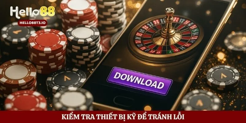 Kiểm tra thiết bị kỹ để tránh lỗi