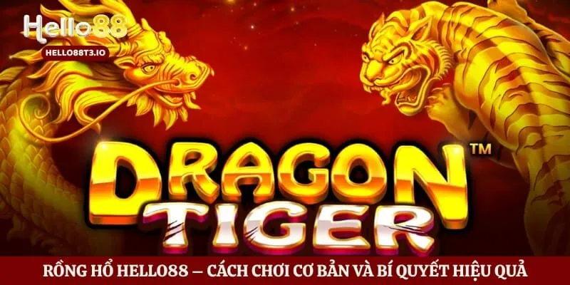 Rồng Hổ Hello88 – Cách Chơi Cơ Bản Và Bí Quyết Hiệu Quả