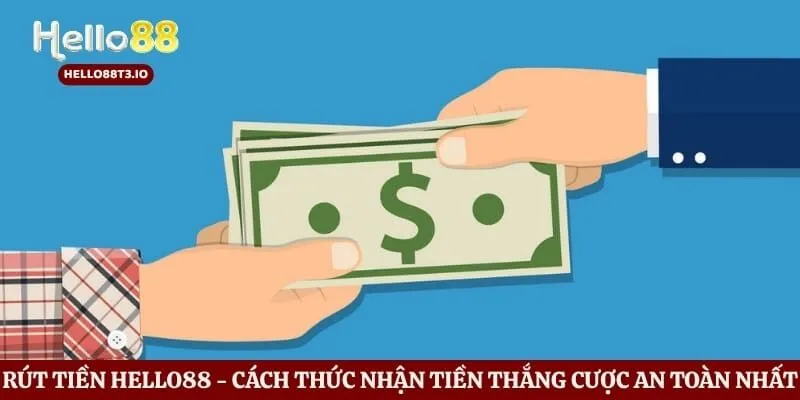 Rút Tiền Hello88 - Cách Thức Nhận Tiền Thắng Cược An Toàn Nhất