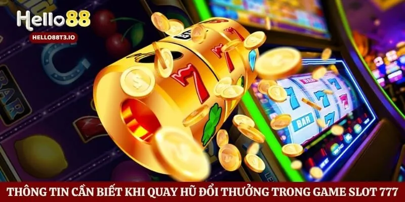 Nổ Hũ 777 - Khám Phá Sảnh Cược Nổ Hũ Uy Tín Nhất Châu Á Hình số 3 Thông tin cần biết khi quay hũ đổi thưởng trong game slot 777