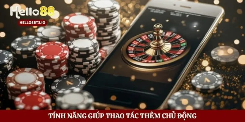 Tính năng giúp thao tác thêm chủ động